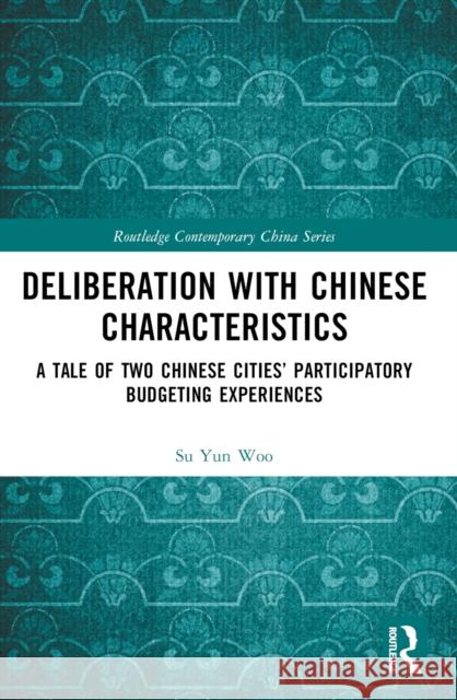 Deliberation with Chinese Characteristics: A Tale of Two Chinese Cities' Participatory Budgeting Experiences Su Yun Woo 9781032319254 Routledge - książka