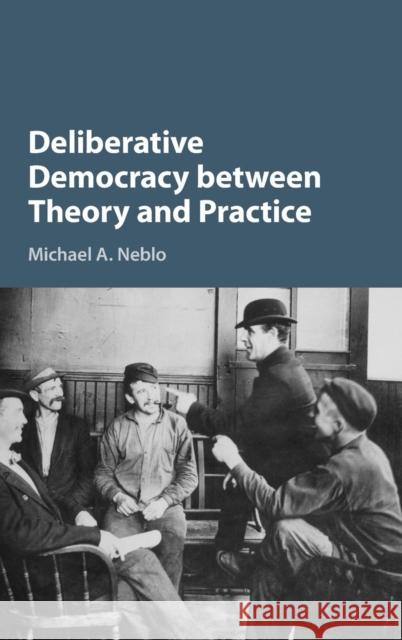 Deliberative Democracy Between Theory and Practice Michael Neblo 9781107027671 Cambridge University Press - książka