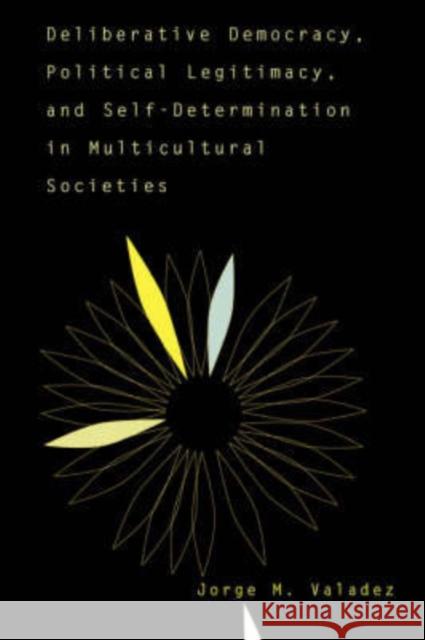 Deliberative Democracy, Political Legitimacy, And Self-determination In Multi-cultural Societies Jorge Valadez 9780813391144 Westview Press - książka