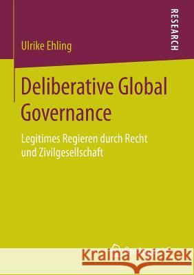 Deliberative Global Governance: Legitimes Regieren Durch Recht Und Zivilgesellschaft Ehling, Ulrike 9783658138257 Springer vs - książka