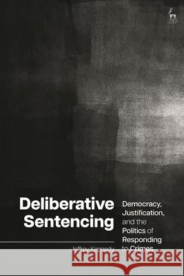 Deliberative Sentencing Jeffrey (McGill University, Canada) Kennedy 9781509971053 Bloomsbury Publishing PLC - książka