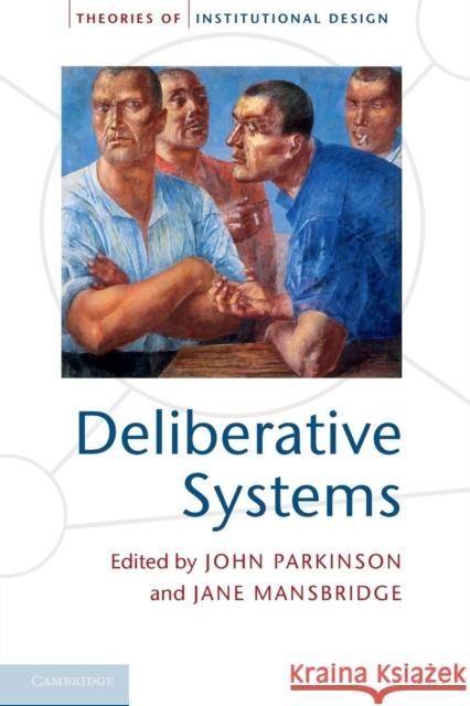 Deliberative Systems: Deliberative Democracy at the Large Scale Parkinson, John 9781107678910 Theories of Institutional Design - książka