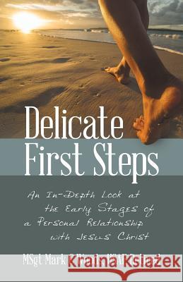 Delicate First Steps: An In-Depth Look at the Early Stages of a Personal Relationship with Jesus Christ Msgt Mark C. Wood 9781973658689 WestBow Press - książka