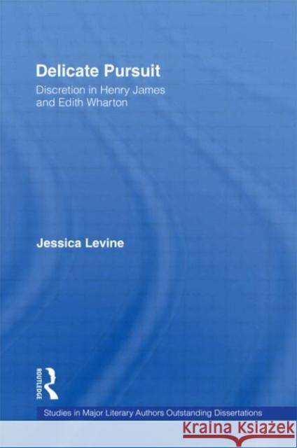 Delicate Pursuit: Discretion in Henry James and Edith Wharton Levine, Jessica 9780415938600 Routledge - książka