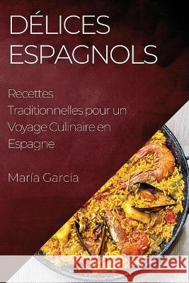 Delices Espagnols: Recettes Traditionnelles pour un Voyage Culinaire en Espagne Maria Garcia   9781835195239 Maria Garcia - książka