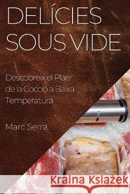 Delicies Sous Vide: Descobreix el Plaer de la Coccio a Baixa Temperatura Marc Serra   9781835194836 Marc Serra - książka