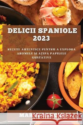 Delicii spaniole 2023: Rețete autentice pentru a explora aromele și ațipa papilele gustative Maria Garcia 9781783814480 Maria Garcia - książka