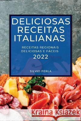 Deliciosas Receitas Italianas 2022: Receitas Regionais Deliciosas E Fáceis Perla, Silvio 9781837891580 Silvio Perla - książka