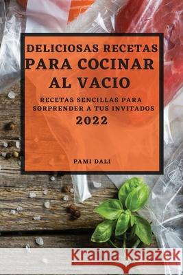 Deliciosas Recetas Para Cocinar Al Vacío 2022: Recetas Sencillas Para Sorprender a Tus Invitados Pami Dali 9781804500637 Pami Dali - książka