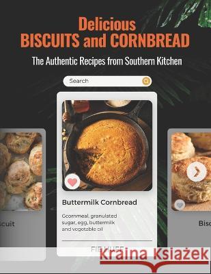 Delicious BISCUITS and CORBREAD: The Authentic Recipes from Southern Kitchen Fie Huff   9798394320934 Independently Published - książka