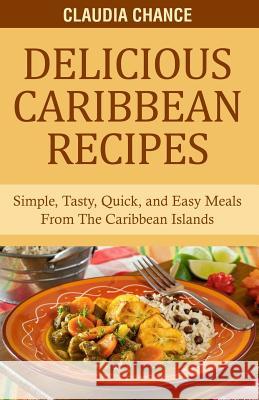 Delicious Caribbean Recipes: Simple, Tasty, Quick, and Easy Meals From The Caribbean Islands Chance, Randrick 9781792024023 Independently Published - książka