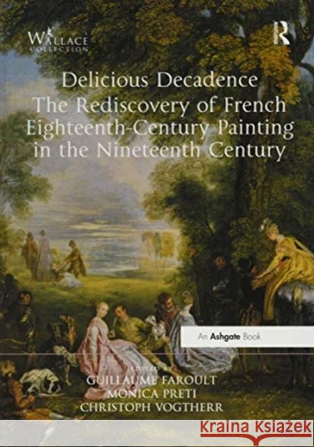 Delicious Decadence - The Rediscovery of French Eighteenth-Century Painting in the Nineteenth Century Guillaume Faroult Monica Preti Christoph Martin Vogtherr 9780367516390 Routledge - książka