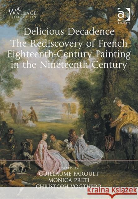 Delicious Decadence - The Rediscovery of French Eighteenth-Century Painting in the Nineteenth Century Guillaume Faroult Monica Preti Christoph Martin Vogtherr 9781472449214 Ashgate Publishing Limited - książka