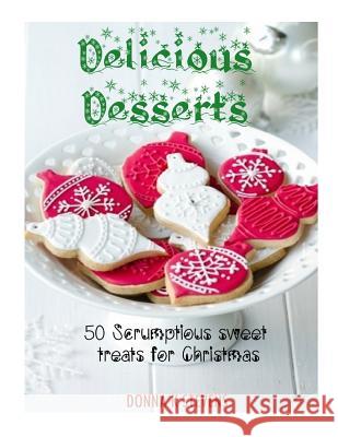 Delicious Desserts: 50 Scrumptious sweet treats for Christmas Stevens, Donna K. 9781494451400 Createspace - książka