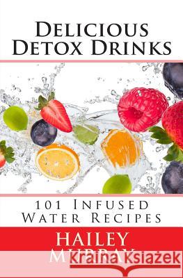 Delicious Detox Drinks: 101 Infused Water Recipes Hailey Murray 9781942382010 Baldwin and Black - książka