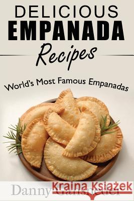 Delicious Empanada Recipes: World Famous Empanadas Danny Gansneder 9781517144951 Createspace - książka