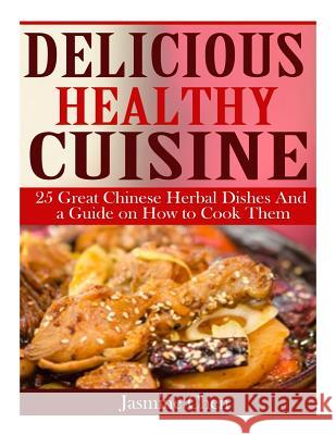 Delicious Healthy Cuisine: 25 great Chinese herbal dishes and a guide on how to Chen, Jasmine 9781508730118 Createspace - książka