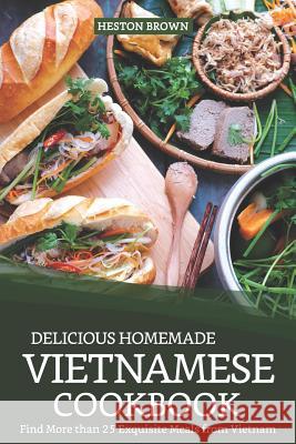 Delicious Homemade Vietnamese Cookbook: Find More Than 25 Exquisite Meals from Vietnam Heston Brown 9781090728708 Independently Published - książka