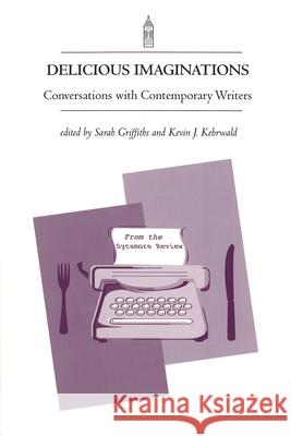 Delicious Imaginations: Conversations with Contemporary Writers Sara Griffiths Sarah Griffiths Kevin Kehrwald 9781557531247 Purdue University Press - książka