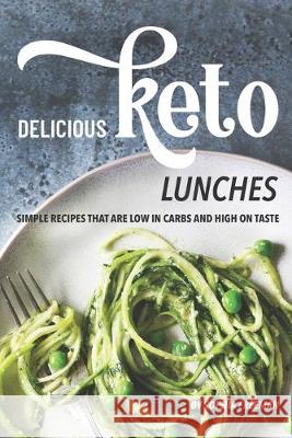 Delicious Keto Lunches: Simple Recipes That Are Low in Carbs and High on Taste Sophia Freeman 9781688186361 Independently Published - książka