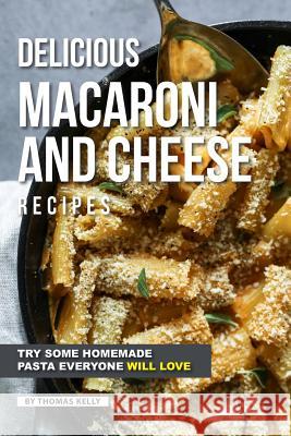 Delicious Macaroni and Cheese Recipes: Try Some Homemade Pasta Everyone Will Love Thomas Kelly 9781797004242 Independently Published - książka