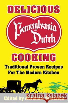 Delicious Pennsylvania Dutch Cooking: 172 Traditional Proven Recipes for the Modern Kitchen Abraham Stoltzfus   9781936828388 Nmd Books - książka