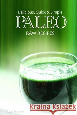 Delicious, Quick & Simple Paleo Raw Recipes Marla Tetsuka 9781492886907 Createspace - książka