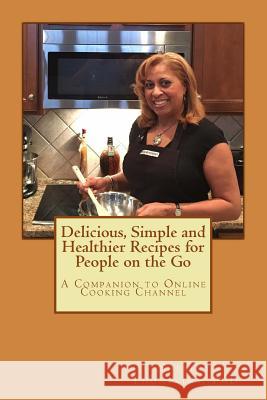 Delicious, Simple and Healthier Recipes for People on the Go: A Companion to Online Cooking Channel Dr Shelley Young Thompkins 9781986706780 Createspace Independent Publishing Platform - książka