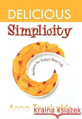Delicious Simplicity Anna Tourkakis 9781450071970 Xlibris - książka