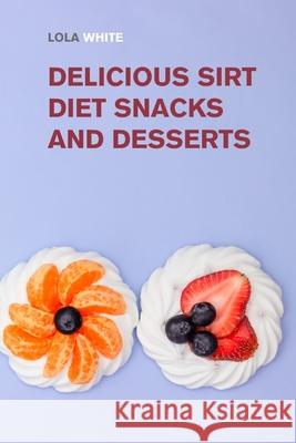 Delicious Sirt Diet Snacks and Desserts: Try These Tasty Sirtfood Snack and Dessert Recipes Lola White 9781915168610 Small Empire Press - książka
