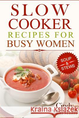 Delicious Slow Cooker Recipes Soup & Stews: Slow Cooker Recipes For Busy Women Marshall, Cindy 9781508407577 Createspace - książka