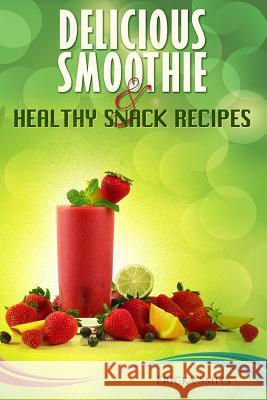 Delicious Smoothie & Healthy Snack Recipes Ericka Smits 9781490998428 Createspace - książka