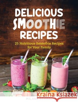 Delicious Smoothie Recipes: 25 Nutritious Smoothie Recipes for Your Family Milana Schaal 9781637922248 Beyond Publishing - książka