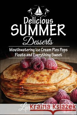 Delicious Summer Desserts: Mouthwatering Ice Cream Pies Pops Floats and Everything Sweet Lara Bennet 9781548636241 Createspace Independent Publishing Platform - książka