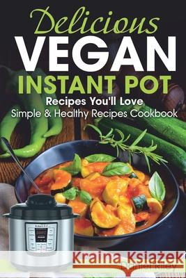 Delicious Vegan Instant Pot Recipes You'll Love: Simple and Healthy Recipes Cookbook Edward Clarke Daniel Riley 9781712339732 Independently Published - książka