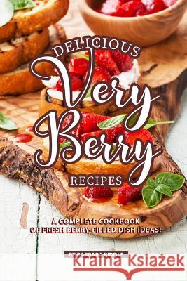 Delicious Very Berry Recipes: A Complete Cookbook of Fresh Berry-filled Dish Ideas! Barbara Riddle 9781080247332 Independently Published - książka