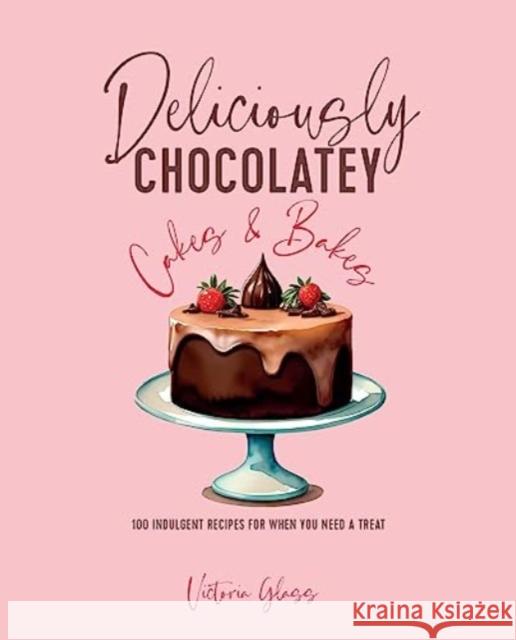 Deliciously Chocolatey Cakes & Bakes: 100 Indulgent Recipes for When You Need a Treat Victoria Glass 9781788795838 Ryland, Peters & Small Ltd - książka