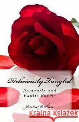 Deliciously Tangled: Romantic and Exotic Poems Jessica Jenkins 9781987615401 Createspace Independent Publishing Platform - książka