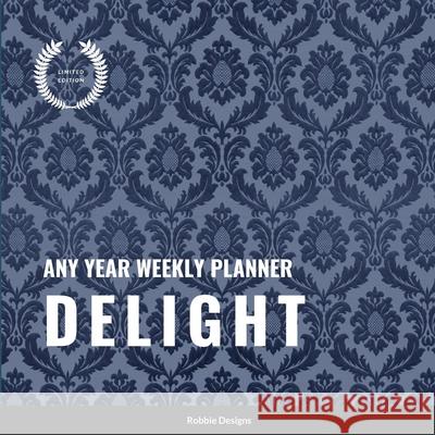 Delight: Any year weekly planner Robbie Designs 9781716563386 Lulu.com - książka