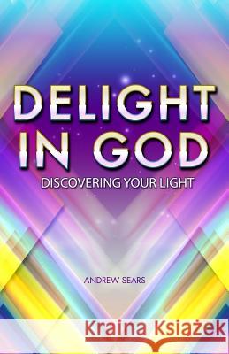 Delight In God: Discovering your own light Sears, Andrew Anderson 9781508721727 Createspace - książka