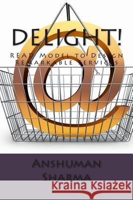 Delight!: READ Model to Design Remarkable Services Sharma, Anshuman 9781479154135 Createspace - książka