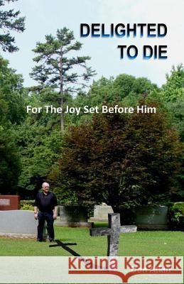 Delighted to Die: For The Joy Set Before Him Don Atkin 9781505303056 Createspace Independent Publishing Platform - książka