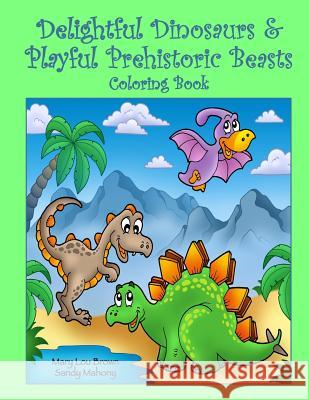 Delightful Dinosaurs & Playful Prehistoric Beasts Coloring Book Mary Lou Brown Sandy Mahony 9781533306319 Createspace Independent Publishing Platform - książka