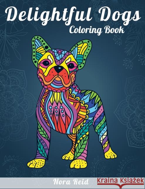 Delightful Dogs Coloring Book: Creative Relaxation, Mindfulness & Meditation For Adults Nora Reid 9781922531049 Alex Gibbons - książka