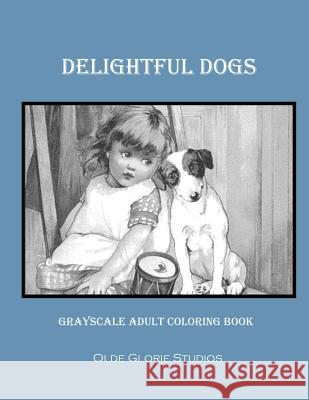 Delightful Dogs Grayscale Adult Coloring Book Olde Glorie Studios 9781534986824 Createspace Independent Publishing Platform - książka