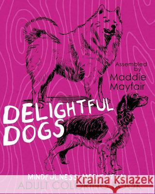 Delightful Dogs Mindfulness Meditation Adult Coloring Book Coloring Book 9781539077237 Createspace Independent Publishing Platform - książka