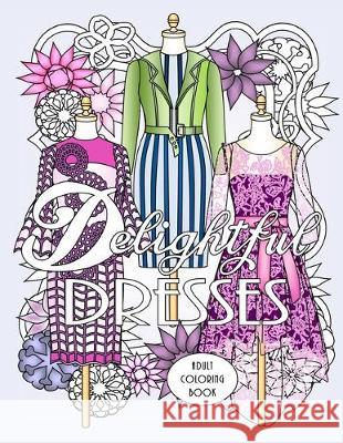 Delightful Dresses: Adult Coloring Book Shirley Lise 9781698943589 Independently Published - książka