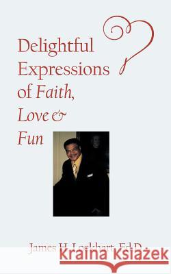 Delightful Expressions of Faith, Love & Fun Ed D James H Lockhart 9781532040962 iUniverse - książka