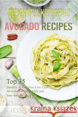 Delightful Ketogenic Avocado Recipes: Top 35 Healthy & Delicious Low Carb Avocado Recipes to Help You Lose Weight Fast Jessica Henderson 9781539339687 Createspace Independent Publishing Platform - książka