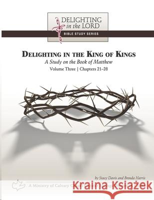 Delighting in the King of Kings: A Study on the Book of Matthew - Volume Three: Chapters 21-28 (Delighting in the Lord Bible Study) Brenda Harris Stacy Davis 9781661687991 Independently Published - książka